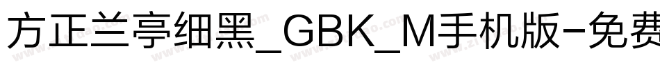 方正兰亭细黑_GBK_M手机版字体转换