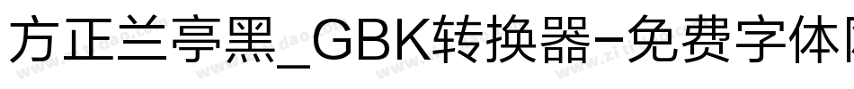 方正兰亭黑_GBK转换器字体转换