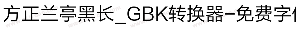 方正兰亭黑长_GBK转换器字体转换
