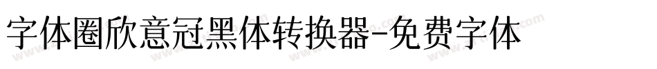 字体圈欣意冠黑体转换器字体转换