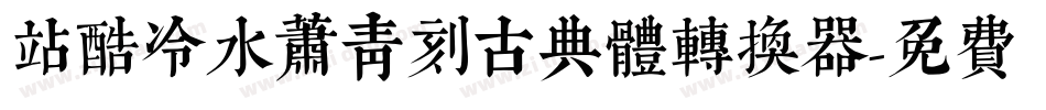 站酷冷水萧青刻古典体转换器字体转换