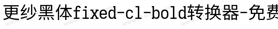 更纱黑体fixed-cl-bold转换器字体转换