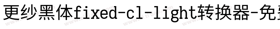 更纱黑体fixed-cl-light转换器字体转换