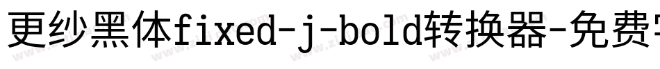 更纱黑体fixed-j-bold转换器字体转换