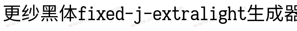 更纱黑体fixed-j-extralight生成器字体转换
