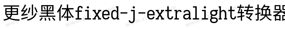 更纱黑体fixed-j-extralight转换器字体转换
