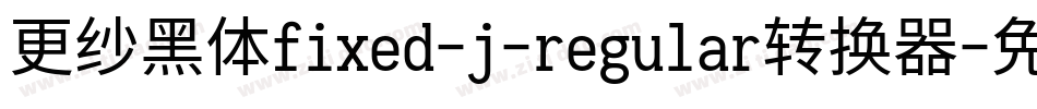 更纱黑体fixed-j-regular转换器字体转换