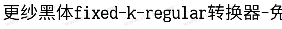 更纱黑体fixed-k-regular转换器字体转换