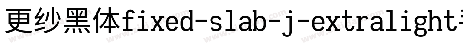 更纱黑体fixed-slab-j-extralight手机版字体转换