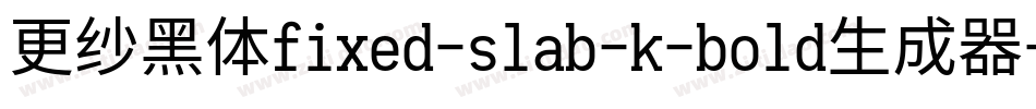 更纱黑体fixed-slab-k-bold生成器字体转换