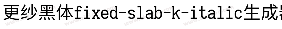 更纱黑体fixed-slab-k-italic生成器字体转换
