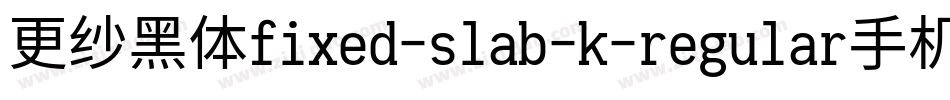 更纱黑体fixed-slab-k-regular手机版字体转换