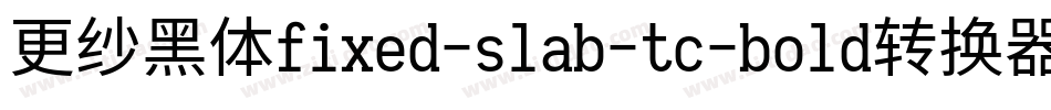 更纱黑体fixed-slab-tc-bold转换器字体转换