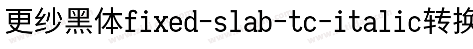 更纱黑体fixed-slab-tc-italic转换器字体转换