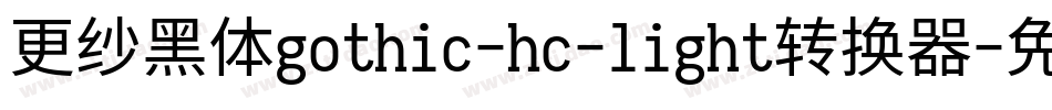 更纱黑体gothic-hc-light转换器字体转换