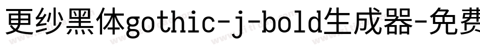 更纱黑体gothic-j-bold生成器字体转换