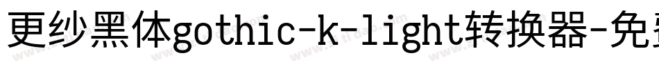 更纱黑体gothic-k-light转换器字体转换