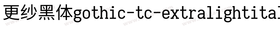 更纱黑体gothic-tc-extralightitalic手机版字体转换