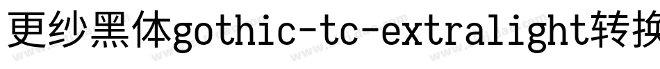 更纱黑体gothic-tc-extralight转换器字体转换