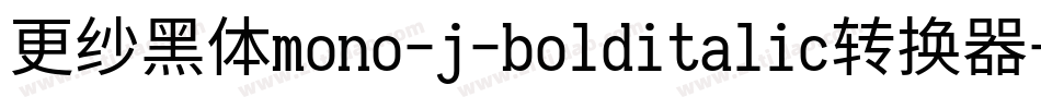 更纱黑体mono-j-bolditalic转换器字体转换