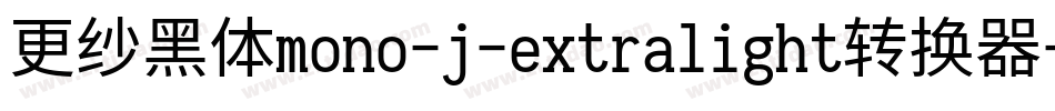 更纱黑体mono-j-extralight转换器字体转换
