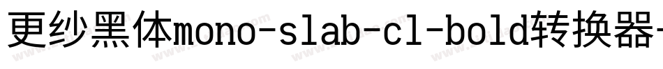 更纱黑体mono-slab-cl-bold转换器字体转换