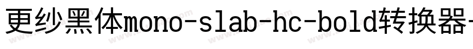 更纱黑体mono-slab-hc-bold转换器字体转换