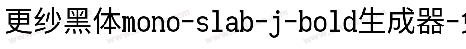 更纱黑体mono-slab-j-bold生成器字体转换
