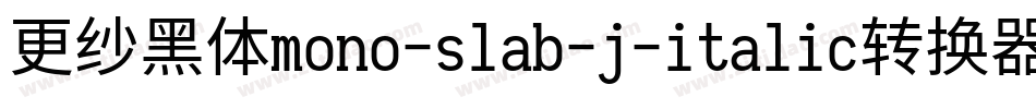 更纱黑体mono-slab-j-italic转换器字体转换