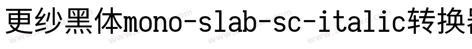 更纱黑体mono-slab-sc-italic转换器字体转换