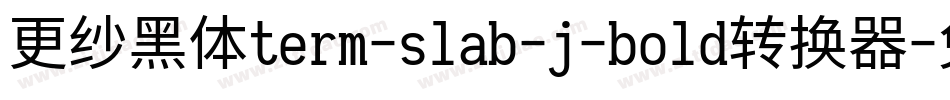 更纱黑体term-slab-j-bold转换器字体转换