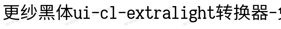 更纱黑体ui-cl-extralight转换器字体转换