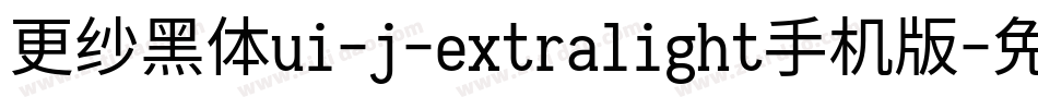 更纱黑体ui-j-extralight手机版字体转换