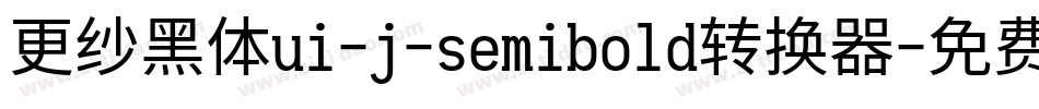更纱黑体ui-j-semibold转换器字体转换