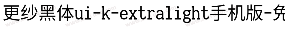更纱黑体ui-k-extralight手机版字体转换