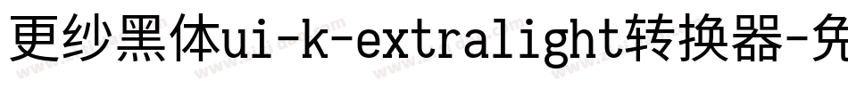 更纱黑体ui-k-extralight转换器字体转换