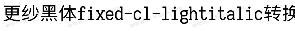 更纱黑体fixed-cl-lightitalic转换器字体转换