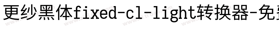 更纱黑体fixed-cl-light转换器字体转换
