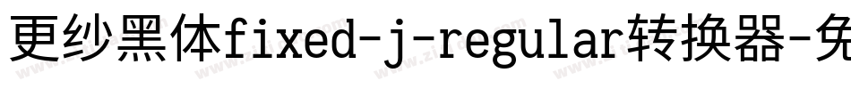 更纱黑体fixed-j-regular转换器字体转换