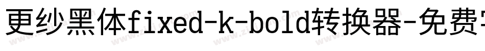 更纱黑体fixed-k-bold转换器字体转换
