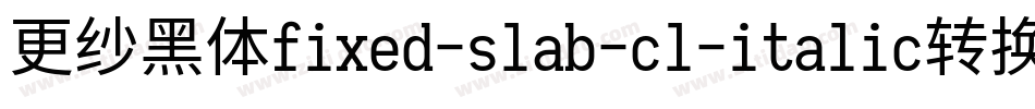 更纱黑体fixed-slab-cl-italic转换器字体转换