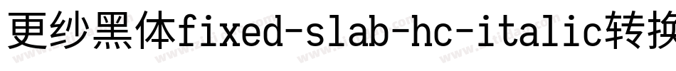 更纱黑体fixed-slab-hc-italic转换器字体转换