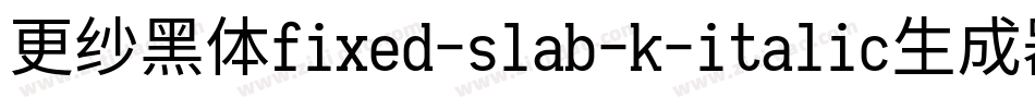 更纱黑体fixed-slab-k-italic生成器字体转换
