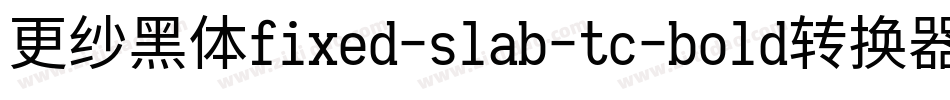 更纱黑体fixed-slab-tc-bold转换器字体转换