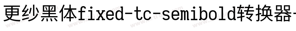 更纱黑体fixed-tc-semibold转换器字体转换