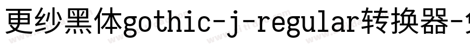 更纱黑体gothic-j-regular转换器字体转换