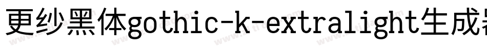 更纱黑体gothic-k-extralight生成器字体转换
