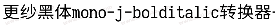 更纱黑体mono-j-bolditalic转换器字体转换