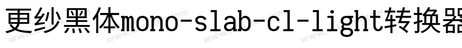 更纱黑体mono-slab-cl-light转换器字体转换