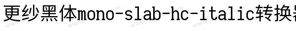 更纱黑体mono-slab-hc-italic转换器字体转换
